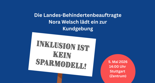 Grafik mit Überschrift „Die Landes-Behindertenbeauftragte Nora Welsch lädt ein zur Kundgebung“, darunter Schild einer Demonstration mit der Aufschrift „Inklusion ist kein Sparmodell!“ und den Informationen „5. Mai 2026, 14 Uhr, Stuttgart Zentrum“.